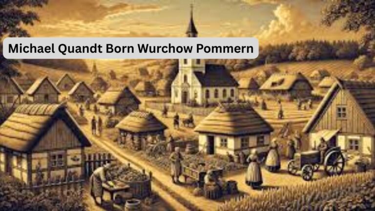Michael Quandt Born Wurchow Pommern: Exploring Family Roots and Regional Heritage